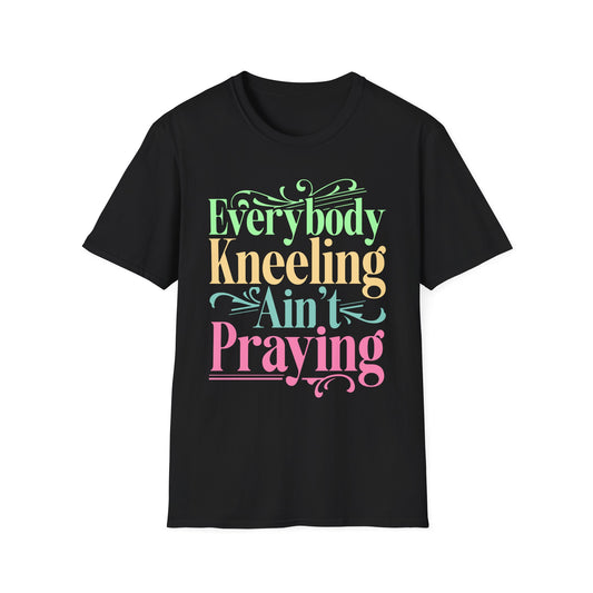 "Everybody Kneeling Ain't Praying" Unisex Softstyle T-Shirt